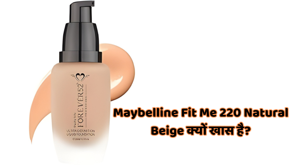 Maybelline Fit Me 220 Natural Beige फाउंडेशन – इंडियन स्किन टोन के लिए परफेक्ट शेड
