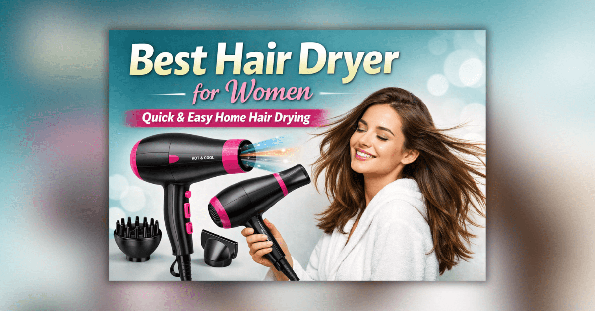 महिलाओं के लिए सबसे अच्छा हेयर ड्रायर – जल्दी बाल सुखाने वाला हेयर ड्रायर