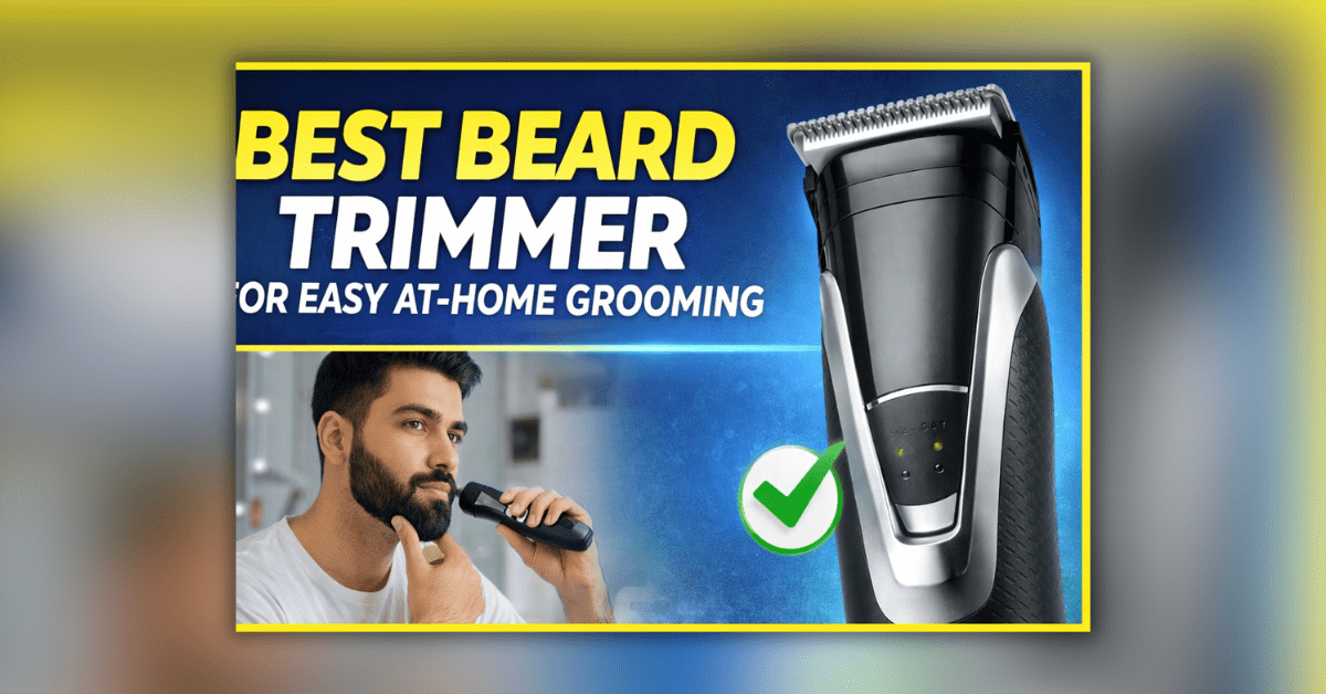घर पर आसानी से दाढ़ी ट्रिम करने वाला बेस्ट ट्रिमर
