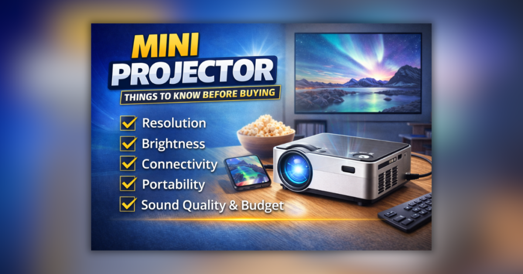 Mini Projector खरीदने से पहले किन बातों का ध्यान रखें